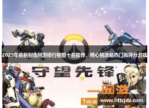 2025年最新射击网游排行榜前十名推荐，精心挑选最热门高评分游戏