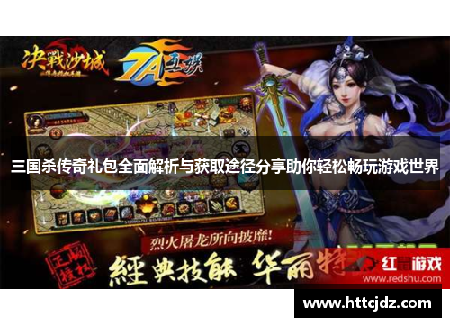 三国杀传奇礼包全面解析与获取途径分享助你轻松畅玩游戏世界