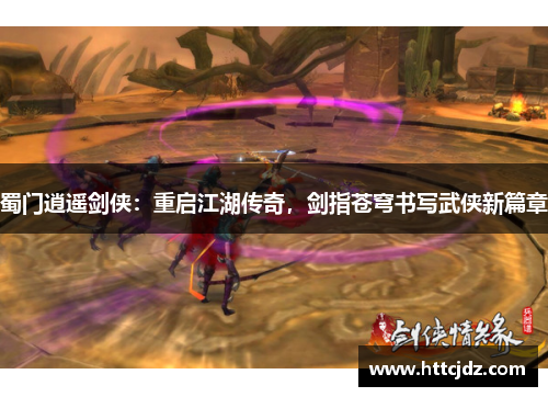 蜀门逍遥剑侠：重启江湖传奇，剑指苍穹书写武侠新篇章