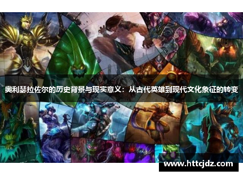 奥利瑟拉佐尔的历史背景与现实意义：从古代英雄到现代文化象征的转变